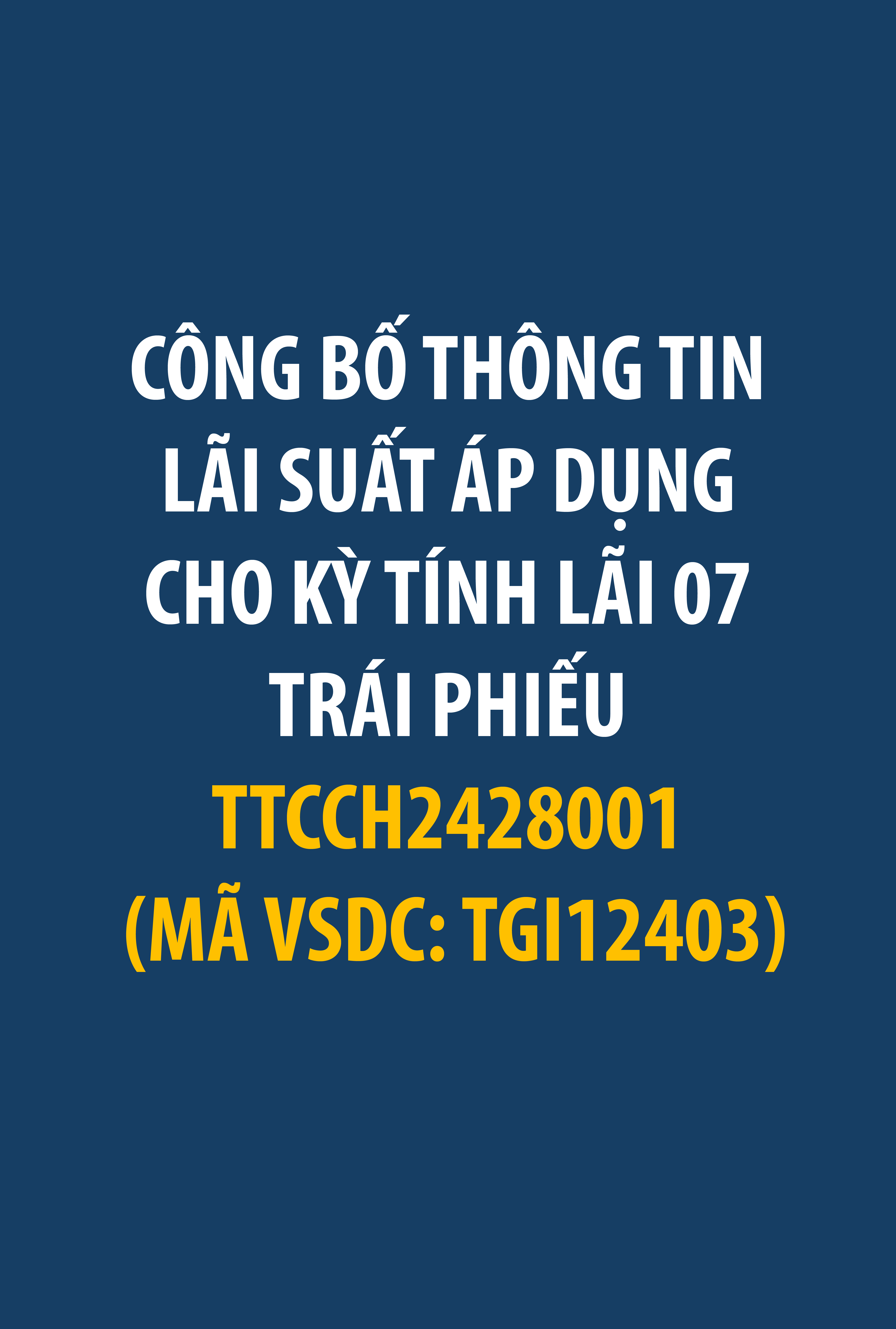 Công ty Cổ phần Đầu tư Thành Thành Công công bố thông tin lãi suất áp dụng cho Kỳ Tính Lãi 07 - Trái phiếu TTCCH2428001 (Mã VSDC: TGI12403)