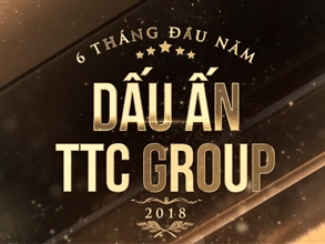 Những dấu ấn 6 tháng đầu năm 2018 của Tập đoàn TTC